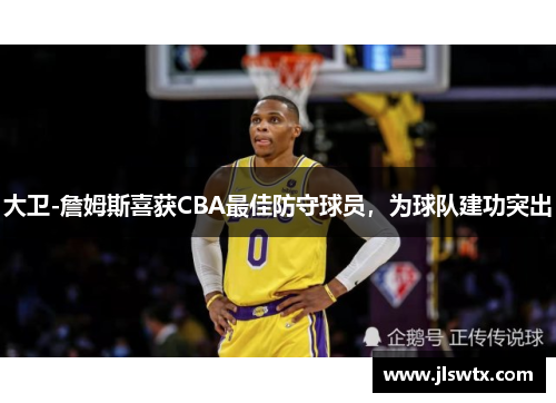 大卫-詹姆斯喜获CBA最佳防守球员，为球队建功突出