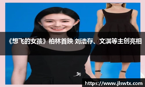 壹号大舞台《想飞的女孩》柏林首映 刘浩存、文淇等主创亮相